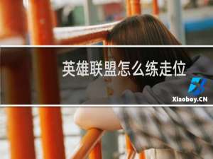 英雄联盟怎么练走位