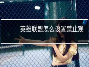 英雄联盟怎么设置禁止观战