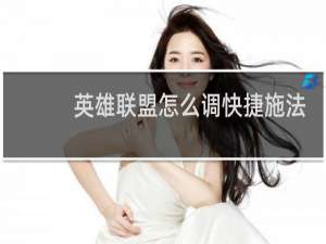 英雄联盟怎么调快捷施法