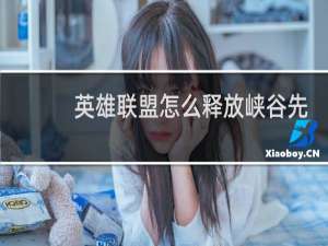 英雄联盟怎么释放峡谷先锋