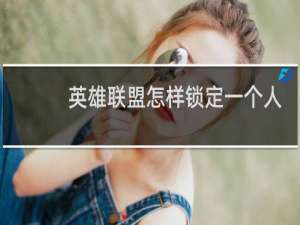 英雄联盟怎样锁定一个人攻击