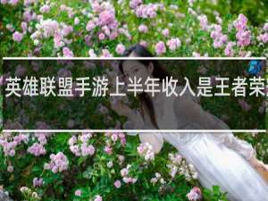 英雄联盟手游上半年收入是王者荣耀的1/7什么梗