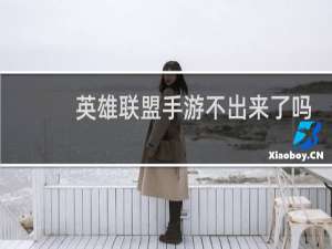英雄联盟手游不出来了吗