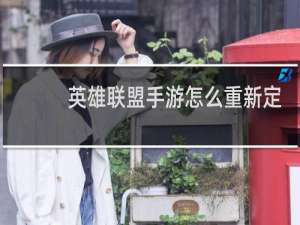 英雄联盟手游怎么重新定位战区
