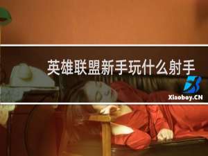 英雄联盟新手玩什么射手好