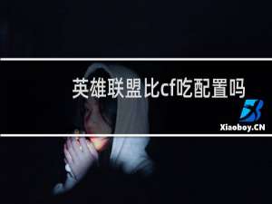 英雄联盟比cf吃配置吗