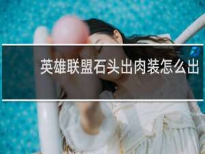 英雄联盟石头出肉装怎么出