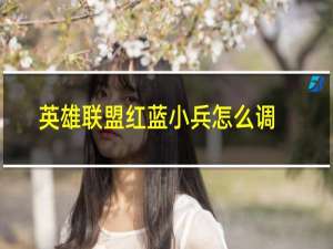 英雄联盟红蓝小兵怎么调