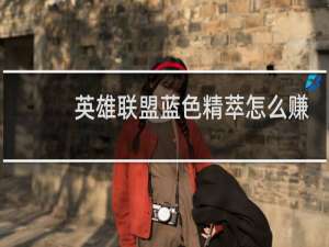 英雄联盟蓝色精萃怎么赚
