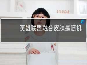 英雄联盟融合皮肤是随机的吗