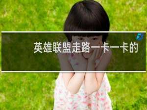 英雄联盟走路一卡一卡的是什么原因手机