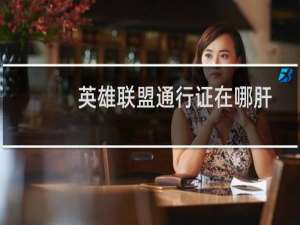英雄联盟通行证在哪肝