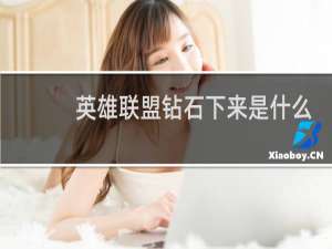 英雄联盟钻石下来是什么段位