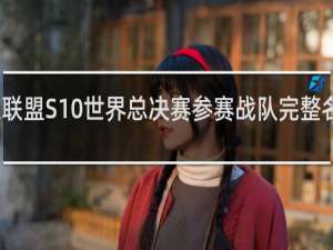 英雄联盟S10世界总决赛参赛战队完整名单什么梗