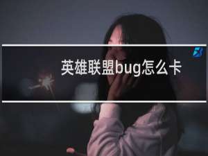 英雄联盟bug怎么卡