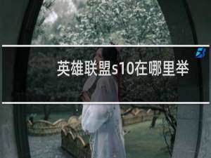 英雄联盟s10在哪里举办的