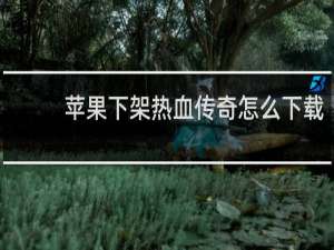 苹果下架热血传奇怎么下载