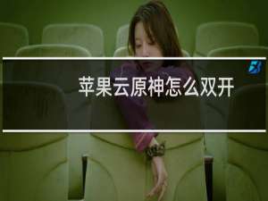 苹果云原神怎么双开