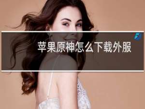 苹果原神怎么下载外服