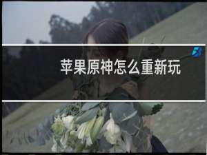 苹果原神怎么重新玩