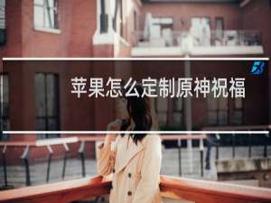 苹果怎么定制原神祝福