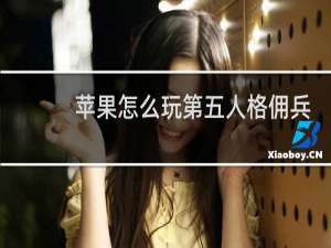 苹果怎么玩第五人格佣兵