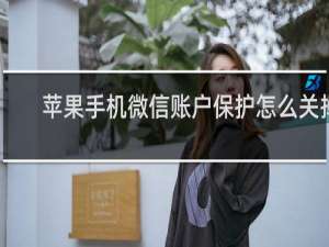 苹果手机微信账户保护怎么关掉