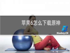 苹果6怎么下载原神