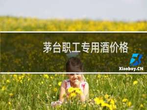 茅台职工专用酒价格