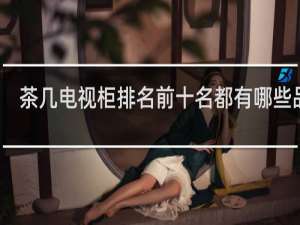 茶几电视柜排名前十名都有哪些品牌