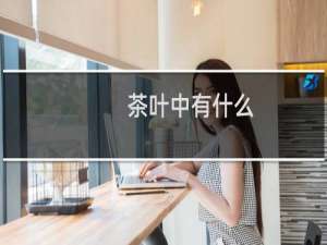 茶叶中有什么
