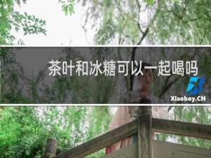 茶叶和冰糖可以一起喝吗