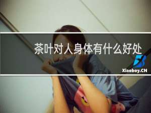 茶叶对人身体有什么好处
