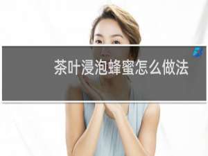 茶叶浸泡蜂蜜怎么做法