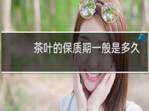 茶叶的保质期一般是多久