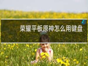 荣耀平板原神怎么用键盘