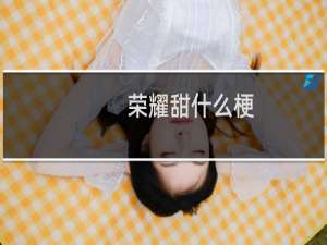 荣耀甜什么梗？什么梗