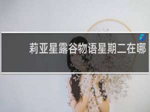 莉亚星露谷物语星期二在哪