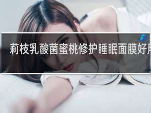 莉枝乳酸菌蜜桃修护睡眠面膜好用吗
