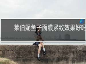 莱伯妮鱼子面膜紧致效果好吗