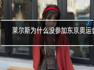 莱尔斯为什么没参加东京奥运会