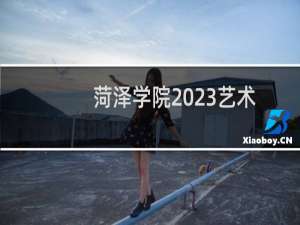 菏泽学院2023艺术体育类各录取分数线最低多少分