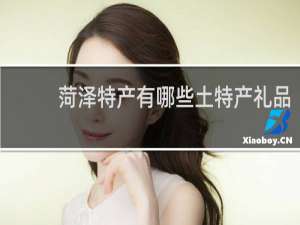菏泽特产有哪些土特产礼品