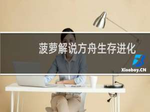 菠萝解说方舟生存进化