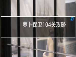 萝卜保卫104关攻略