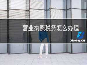 营业执照税务怎么办理