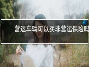 营运车辆可以买非营运保险吗