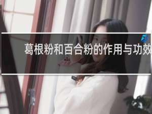 葛根粉和百合粉的作用与功效