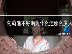 葡萄酒不好喝为什么还那么多人喝