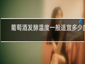 葡萄酒发酵温度一般适宜多少度